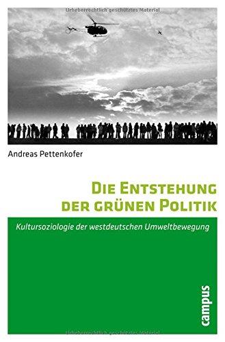 Die Entstehung der grünen Politik: Kultursoziologie der westdeutschen Umweltbewegung