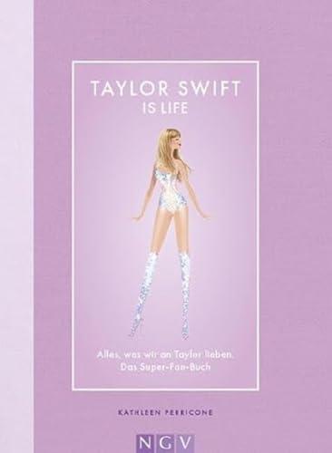 Taylor Swift is Life: Alles, was wir an Taylor lieben. Das Super-Fan-Buch