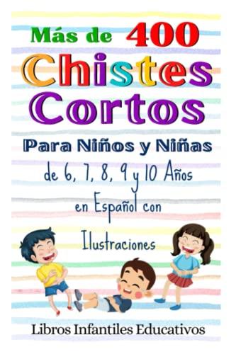 Más de 400 Chistes Cortos Para Niños y Niñas de 6, 7, 8, 9 y 10 Años en Español con Ilustraciones (Libros de humor infantil para familias felices)