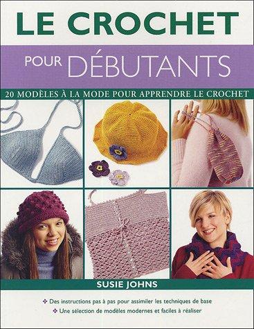 Le crochet pour débutants : 20 modèles à la mode pour apprendre le crochet : des instructions pas à pas pour assimiler les techniques de base, une sélection de modèles modernes et faciles à réaliser