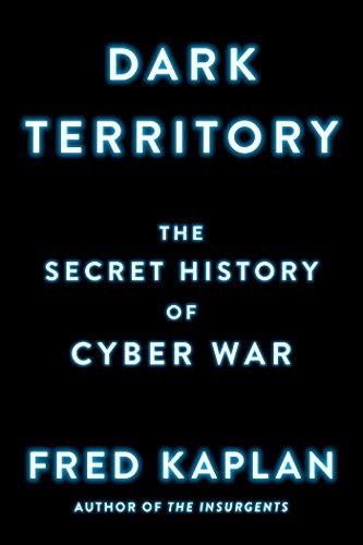 Dark Territory: The Secret History of Cyber War