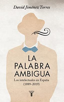 La palabra ambigua: Los intelectuales en España (1889-2019) (Historia)