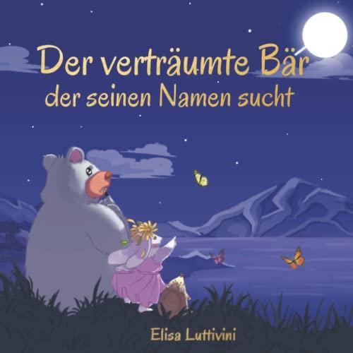 Der verträumte Bär, der seinen Namen sucht: Das spannende Abenteuer von Bruno und Ally. Wie sie es durch Glück, Vertrauen und Mut geschafft haben. Bilderbuch für Kinder