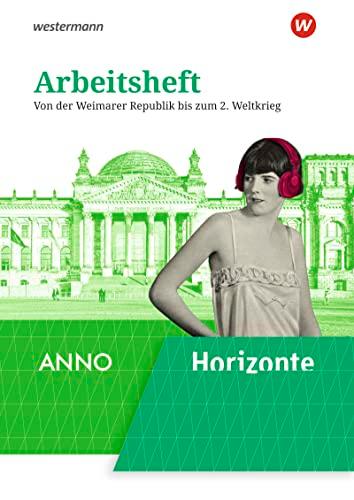 Horizonte / ANNO - Ausgabe 2020: Arbeitsheft 5: Von der Weimarer Republik bis zum 2. Weltkrieg: Von der Weimarer Republik bis zum 2. Weltkrieg - ... / ANNO: Arbeitshefte - Ausgabe 2020)