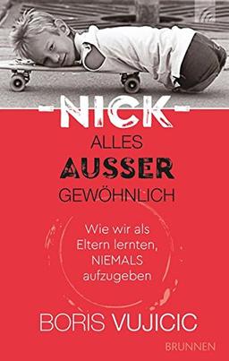 Nick - Alles außer gewöhnlich: Wie wir als Eltern lernten, niemals aufzugeben