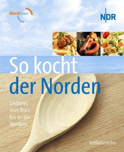 So kocht der Norden. Leckeres vom Harz bis an die Nordsee