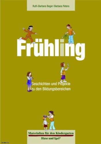 Materialien für den Kindergarten: Frühling: Geschichten und Projekte zu den Bildungsbereichen