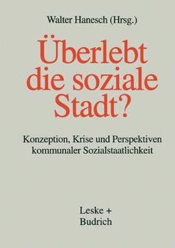 Überlebt die soziale Stadt?: Konzeption, Krise und Perspektiven kommunaler Sozialstaatlichkeit