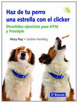 Haz de tu perro una estrella con el clicker : divertidos ejercicios para HTM y Freestyle