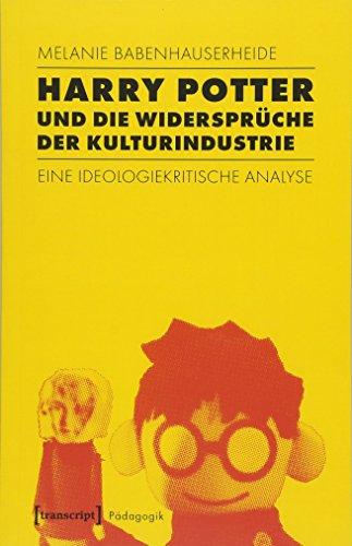 Harry Potter und die Widersprüche der Kulturindustrie: Eine ideologiekritische Analyse (Pädagogik)