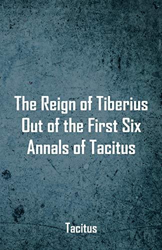 The Reign of Tiberius, Out of the First Six Annals of Tacitus