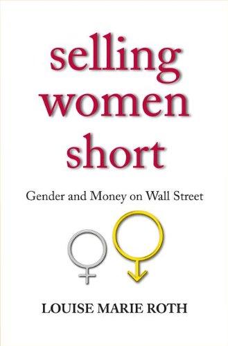 Roth, L: Selling Women Short - Gender and Money on Wall Stre: Gender Inequality on Wall Street