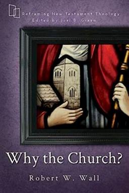 Why the Church? (Reframing New Testament Theology, Band 3)