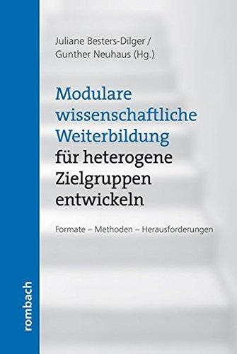 Modulare wissenschaftliche Weiterbildung für heterogene Zielgruppen entwickeln Formate Methoden Herausforderungen (Schriftenreihe Freiburger Universitäre Weiterbildung)