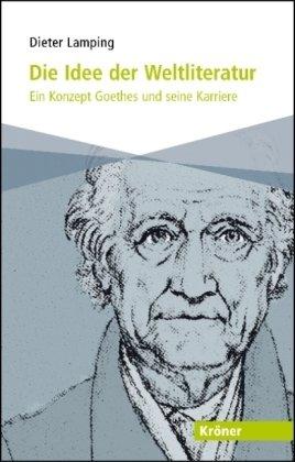 Die Idee der Weltliteratur: Ein Konzept Goethes und seine Karriere