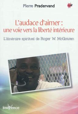 L'audace d'aimer, une voie vers la liberté intérieure : l'itinéraire spirituel de Roger W. McGowen