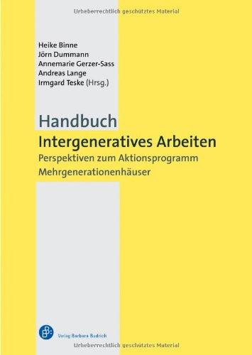 Handbuch Intergeneratives Arbeiten: Perspektiven zum Aktionsprogramm Mehrgenerationenhäuser