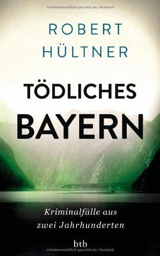 Tödliches Bayern: Kriminalfälle aus zwei Jahrhunderten