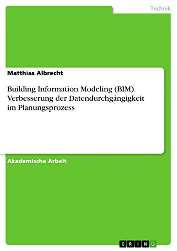 Building Information Modeling (BIM). Verbesserung der Datendurchgängigkeit im Planungsprozess