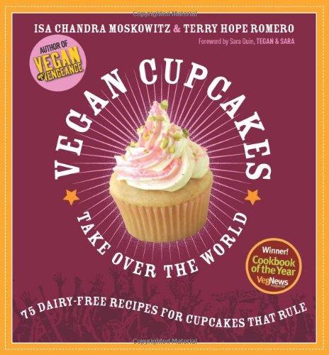 Vegan Cupcakes Take Over the World: 75 Dairy-free Recipes for Cupcakes That Rule