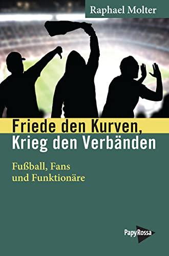 Friede den Kurven, Krieg den Verbänden: Fußball, Fans und Funktionäre – Eine Herrschaftskritik (Neue Kleine Bibliothek)