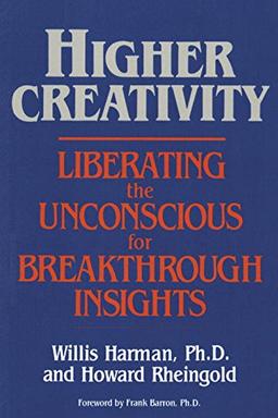 Higher Creativity: Liberating the Unconscious for Breakthrough Insights