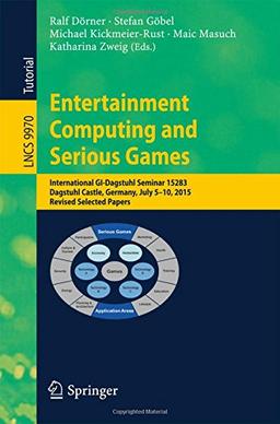 Entertainment Computing and Serious Games: International GI-Dagstuhl Seminar 15283, Dagstuhl Castle, Germany, July 5-10, 2015, Revised Selected Papers (Lecture Notes in Computer Science)