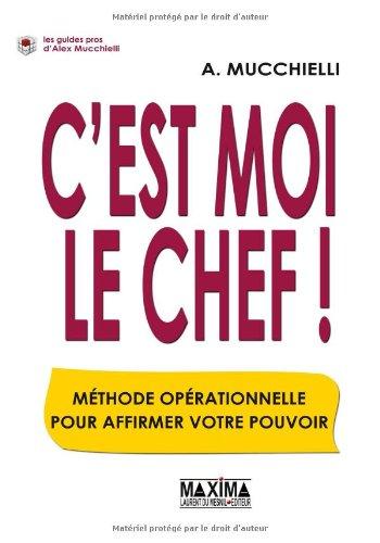 C'est moi le chef ! : méthode opérationnelle pour affirmer votre pouvoir