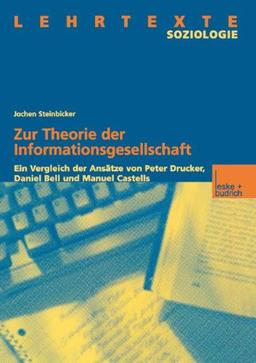 Zur Theorie der Informationsgesellschaft: Ein Vergleich der Ansätze von Peter Drucker, Daniel Bell und Manuel Castells