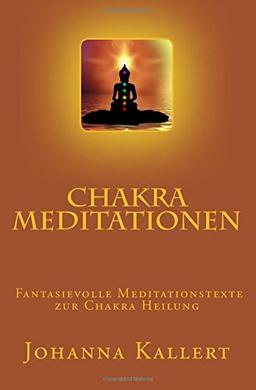 Chakra Meditationen: Fantasievolle Meditationstexte zur Chakra Heilung