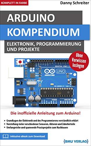 Arduino Kompendium: Elektronik, Programmierung und Projekte (Hardcover, komplett in Farbe)