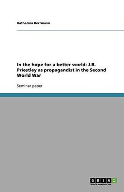 In the hope for a better world: J.B. Priestley as propagandist in the Second World War