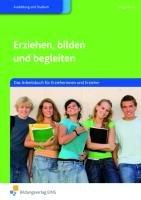 Erziehen, bilden und begleiten. Das Arbeitsbuch für Erzieherinnen und Erzieher: Das Arbeitsbuch für Erzieherinnen und Erzieher Arbeitsbuch