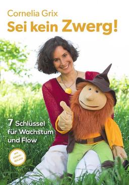 Sei kein Zwerg!: 7 Schlüssel für Wachstum und Flow