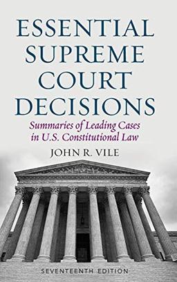 Essential Supreme Court Decisions: Summaries of Leading Cases in U.S. Constitutional Law, Seventeenth Edition