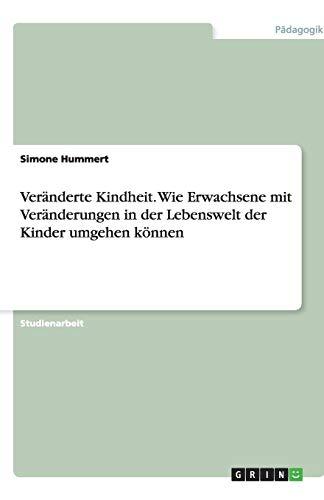 Veränderte Kindheit. Wie Erwachsene mit Veränderungen in der Lebenswelt der Kinder umgehen können