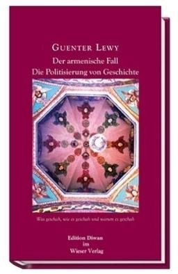 Der armenische Fall: Die Politisierung von Geschichte Was geschah, wie es geschah und warum es geschah