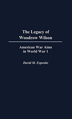 The Legacy of Woodrow Wilson: American War Aims in World War I