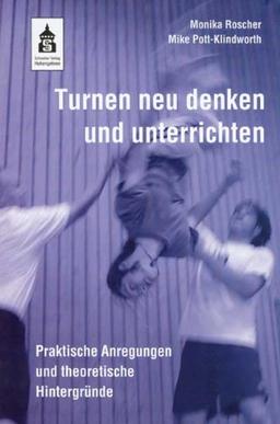 Turnen neu denken und unterrichten: Praktische Anregungen und theoretische Hintergründe