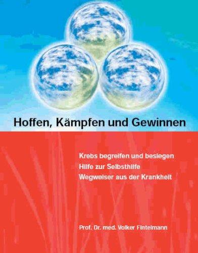 Hoffen, Kämpfen und Gewinnen. Krebs begreifen und besiegen. Hilfe zu Selbsthilfe /Wegweiser aus der Krankheit