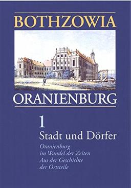 Bothzowia - Oranienburg. Band 1 - 2008. Stadt und Dörfer: Oranienburg im Wandel der Zeiten. Aus der Geschichte der Ortsteile