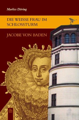 Die weiße Frau im Schlossturm: Jacobe von Baden