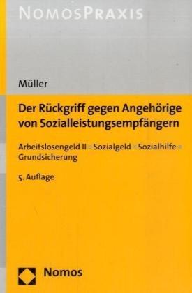 Der Rückgriff gegen Angehörige von Sozialleistungsempfängern: Arbeitslosengeld II, Sozialgeld, Sozialhilfe, Grundsicherung