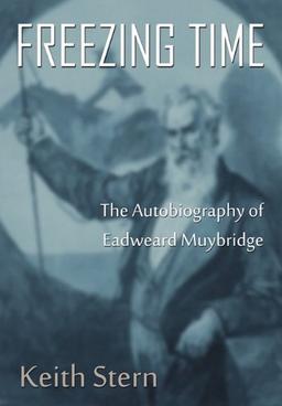 Freezing Time: The Autobiography of Eadweard Muybridge