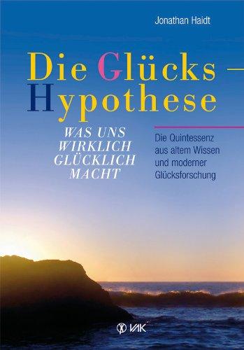 Die Glückshypothese: Was uns wirklich glücklich macht