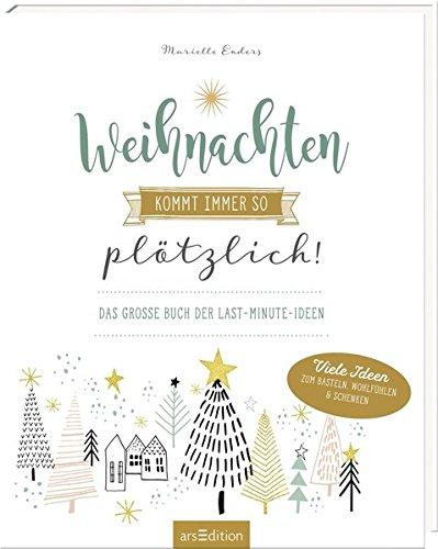 Weihnachten kommt immer so plötzlich!: Das große Buch der Last-Minute-Ideen