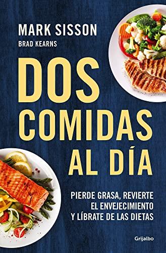 Dos comidas al día: Pierde grasa, revierte el envejecimiento y líbrate de las dietas (Bienestar, salud y vida sana)