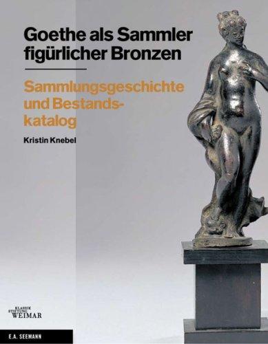 Goethe als Sammler figürlicher Bronzen: Sammlungsgeschichte und Bestandskatalog