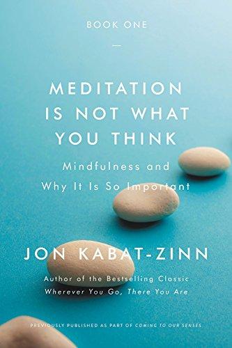 Meditation Is Not What You Think: Mindfulness and Why It Is So Important