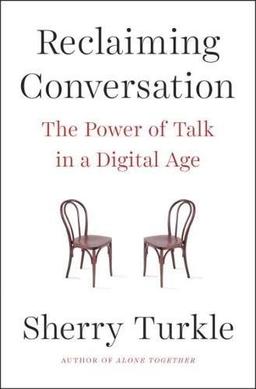 Reclaiming Conversation: The Power of Talk in a Digital Age